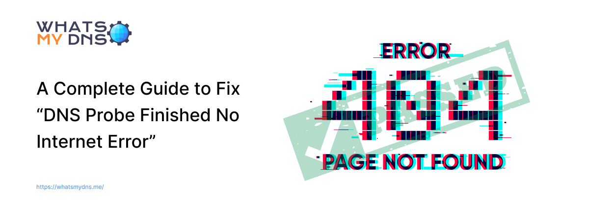 A Complete Guide to Fix “DNS Probe Finished No Internet Error”