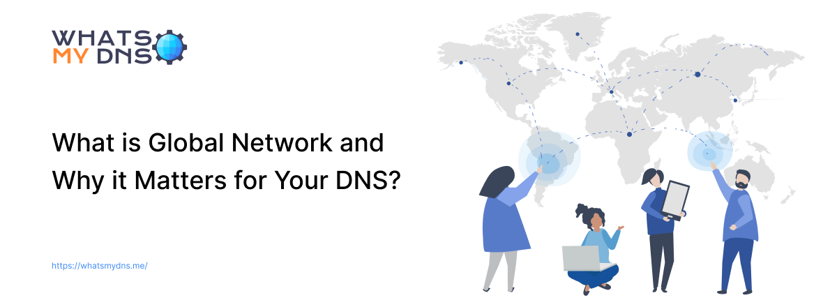 What is Global Network and Why it Matters for Your DNS?